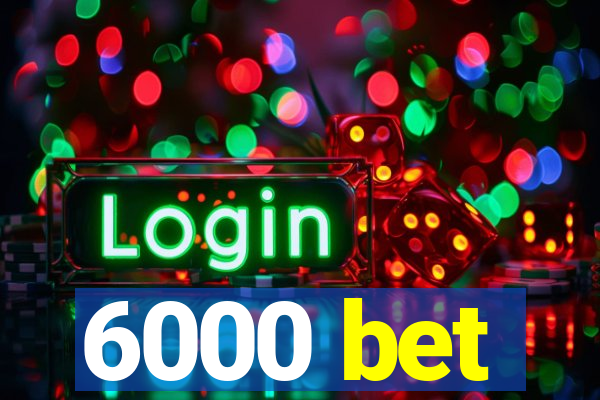 6000 bet